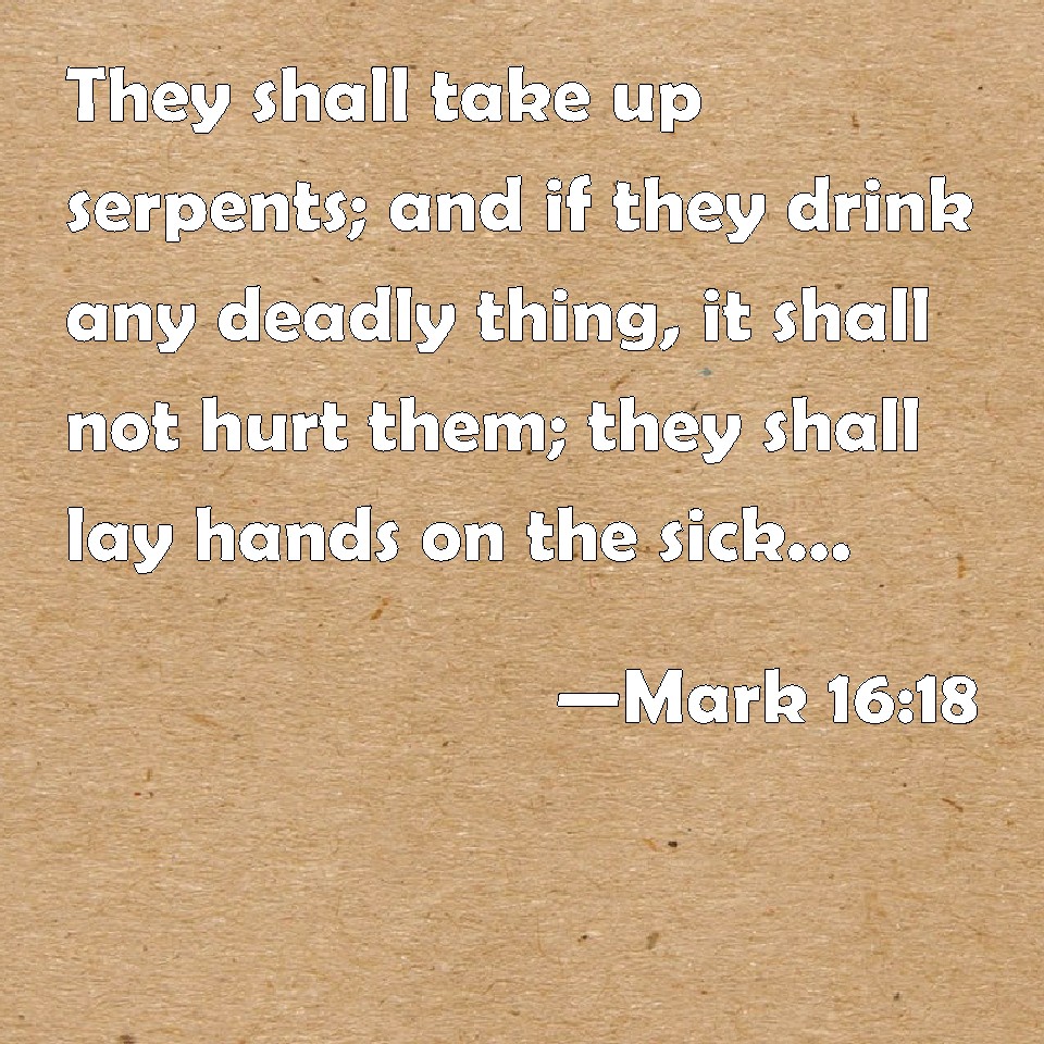 Mark 16:18 They shall take up serpents; and if they drink any deadly ...