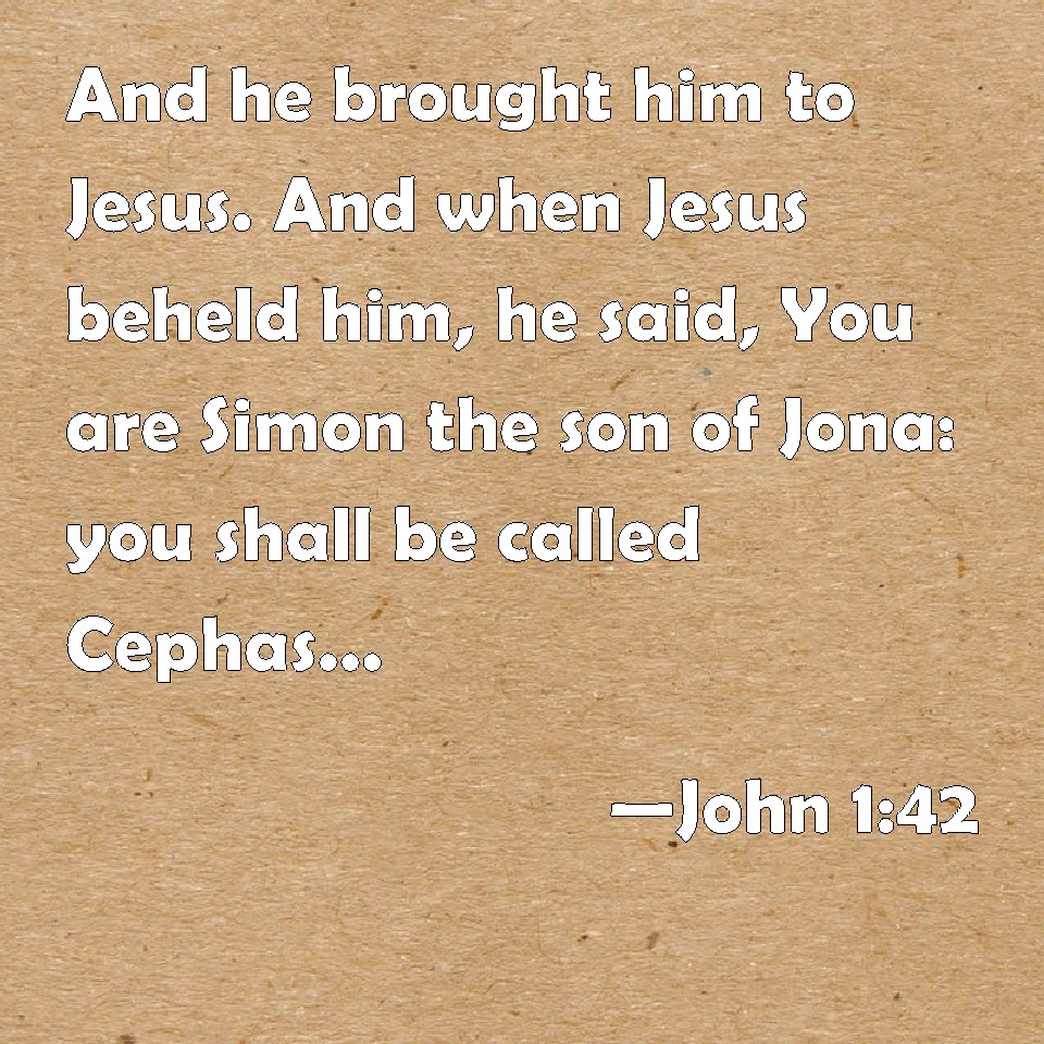 John 1:42 And he brought him to Jesus. And when Jesus beheld him, he ...