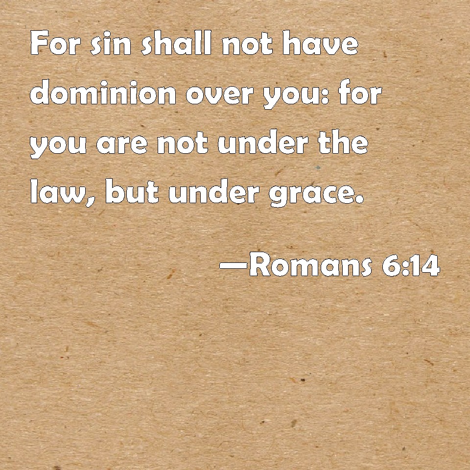 romans-6-14-for-sin-shall-not-have-dominion-over-you-for-you-are-not