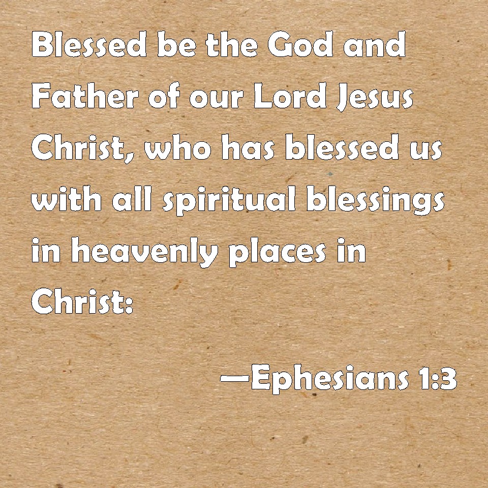 Ephesians 1:3 Blessed be the God and Father of our Lord Jesus Christ ...