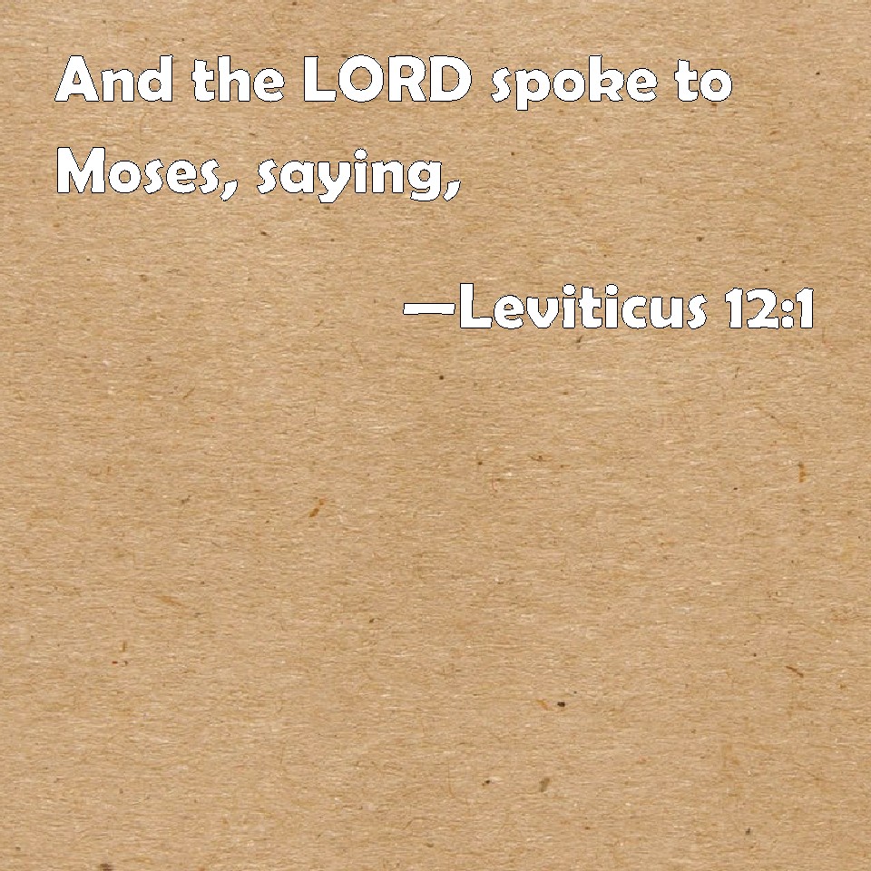 Leviticus 12:1 And The LORD Spoke To Moses, Saying,