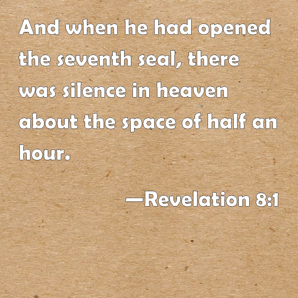 Revelation 8:1 And When He Had Opened The Seventh Seal, There Was 