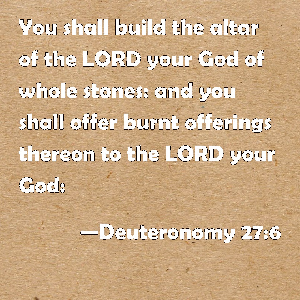 Deuteronomy 27:6 You shall build the altar of the LORD your God of ...