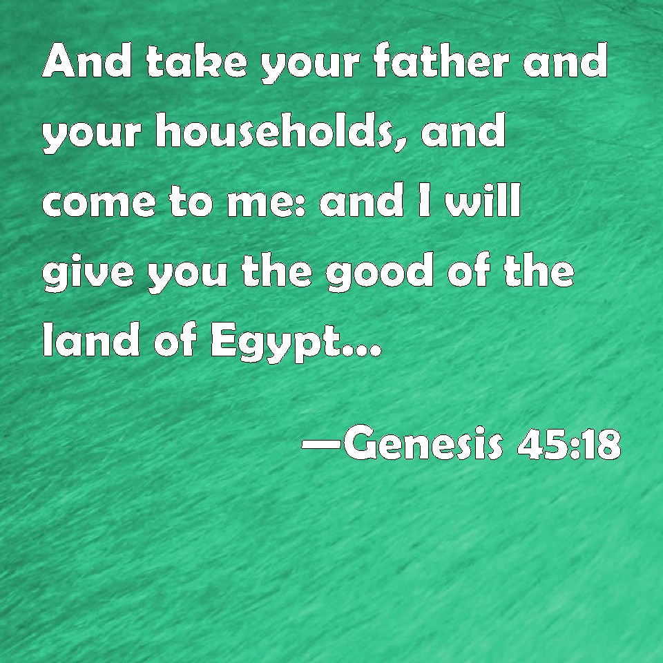 Genesis 45:18 And take your father and your households, and come to me ...