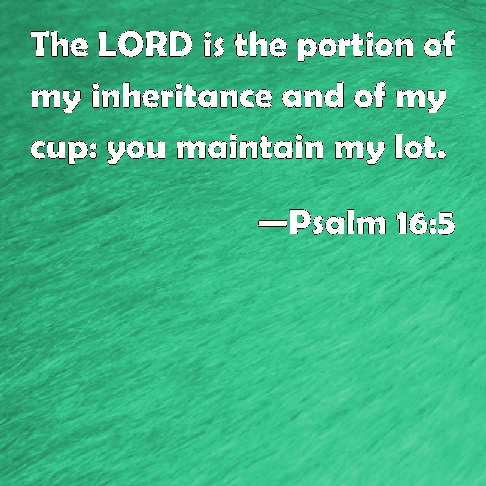 psalm-16-5-the-lord-is-the-portion-of-my-inheritance-and-of-my-cup-you