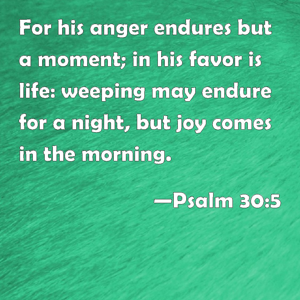 Psalm 30:5 For his anger endures but a moment; in his favor is life ...