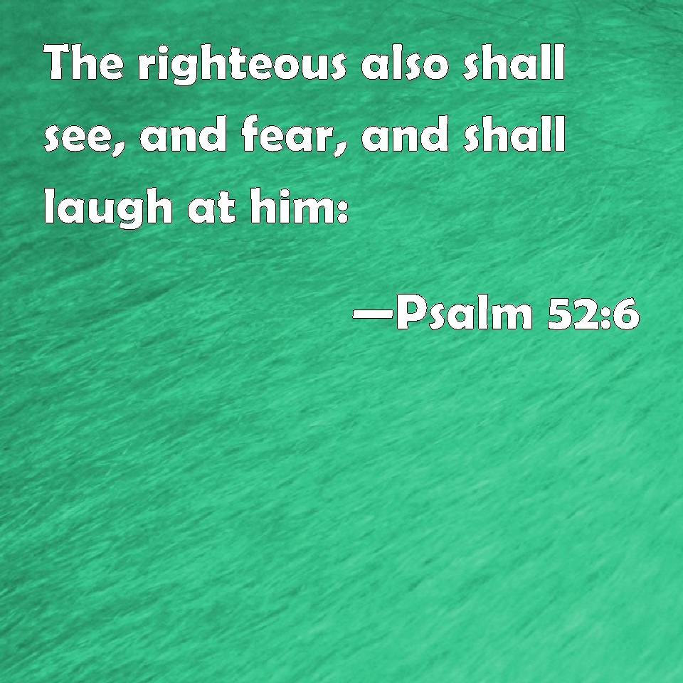 psalm-52-6-the-righteous-also-shall-see-and-fear-and-shall-laugh-at-him