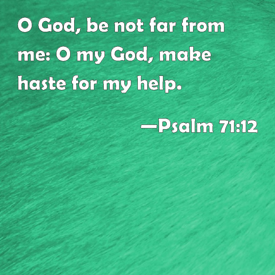 Psalm 71 12 O God Be Not Far From Me O My God Make Haste For My Help 