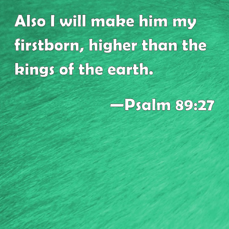 psalm-89-27-also-i-will-make-him-my-firstborn-higher-than-the-kings-of