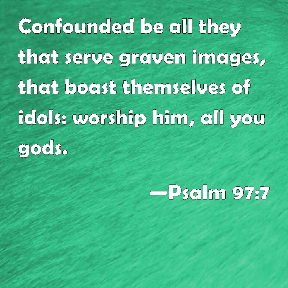 Psalm 97:7 Confounded be all they that serve graven images, that boast ...