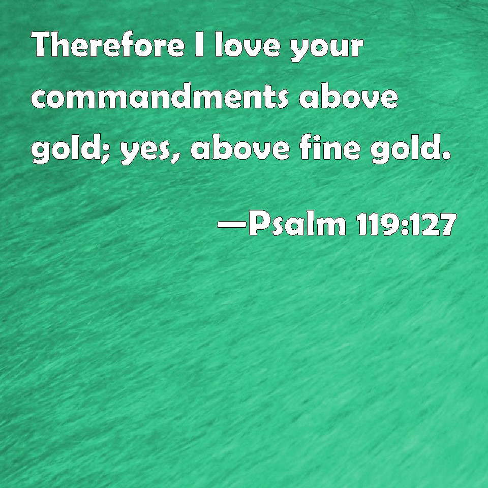 psalm-119-127-therefore-i-love-your-commandments-above-gold-yes-above