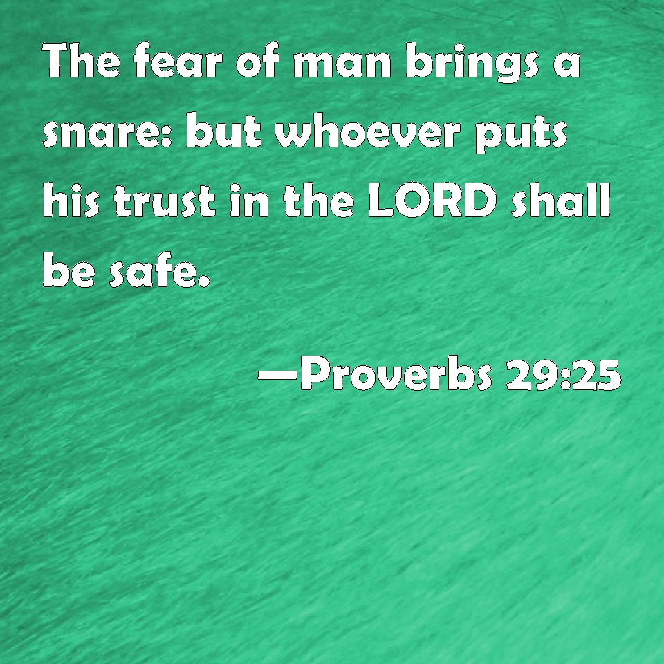 Proverbs 29:25 The fear of man brings a snare: but whoever puts his ...