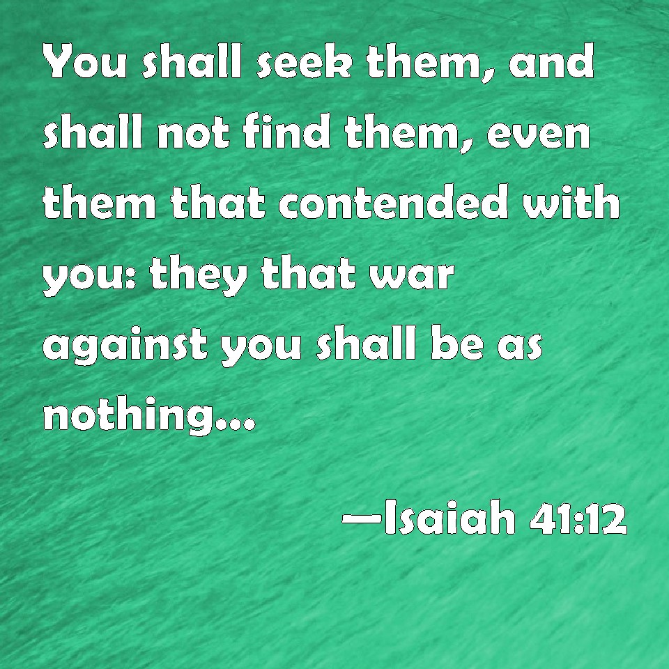 Isaiah 41:12 You shall seek them, and shall not find them, even them ...