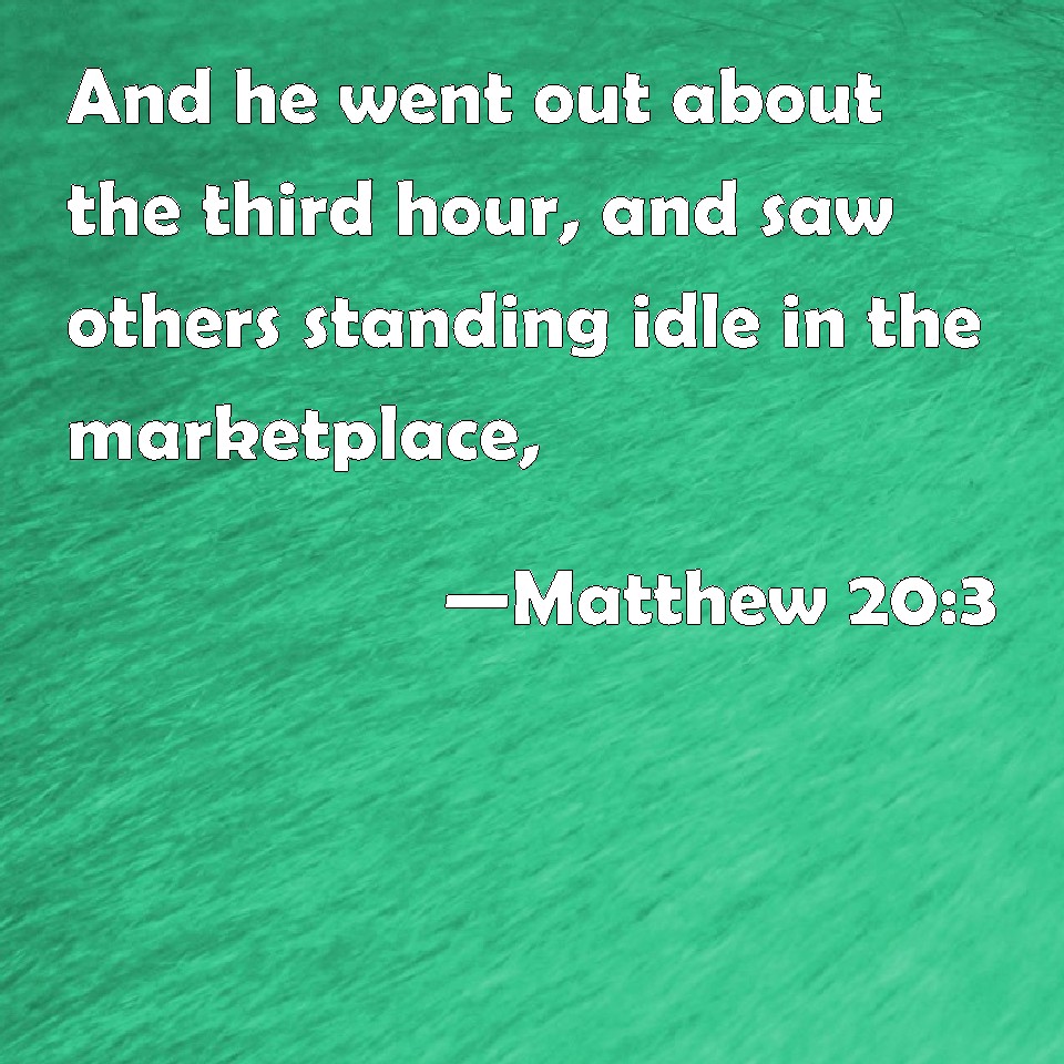 matthew-20-3-and-he-went-out-about-the-third-hour-and-saw-others-standing-idle-in-the-marketplace