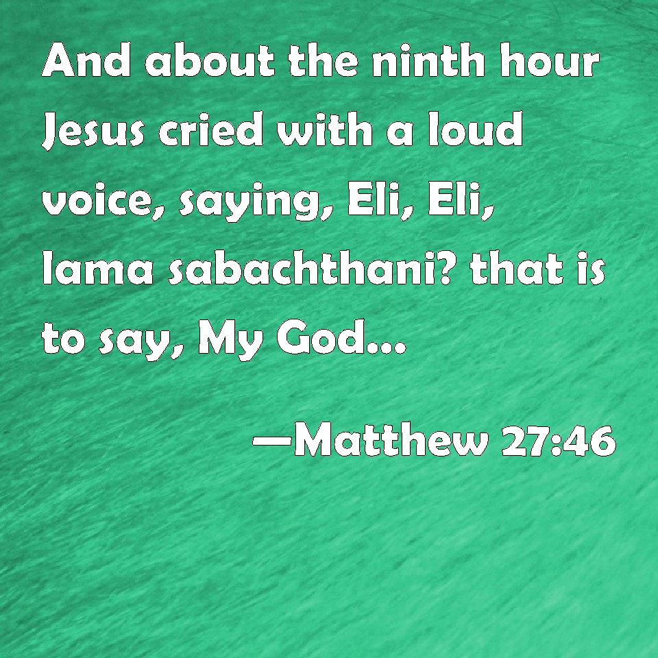 Matthew 27 46 And About The Ninth Hour Jesus Cried With A Loud Voice Saying Eli Eli Lama