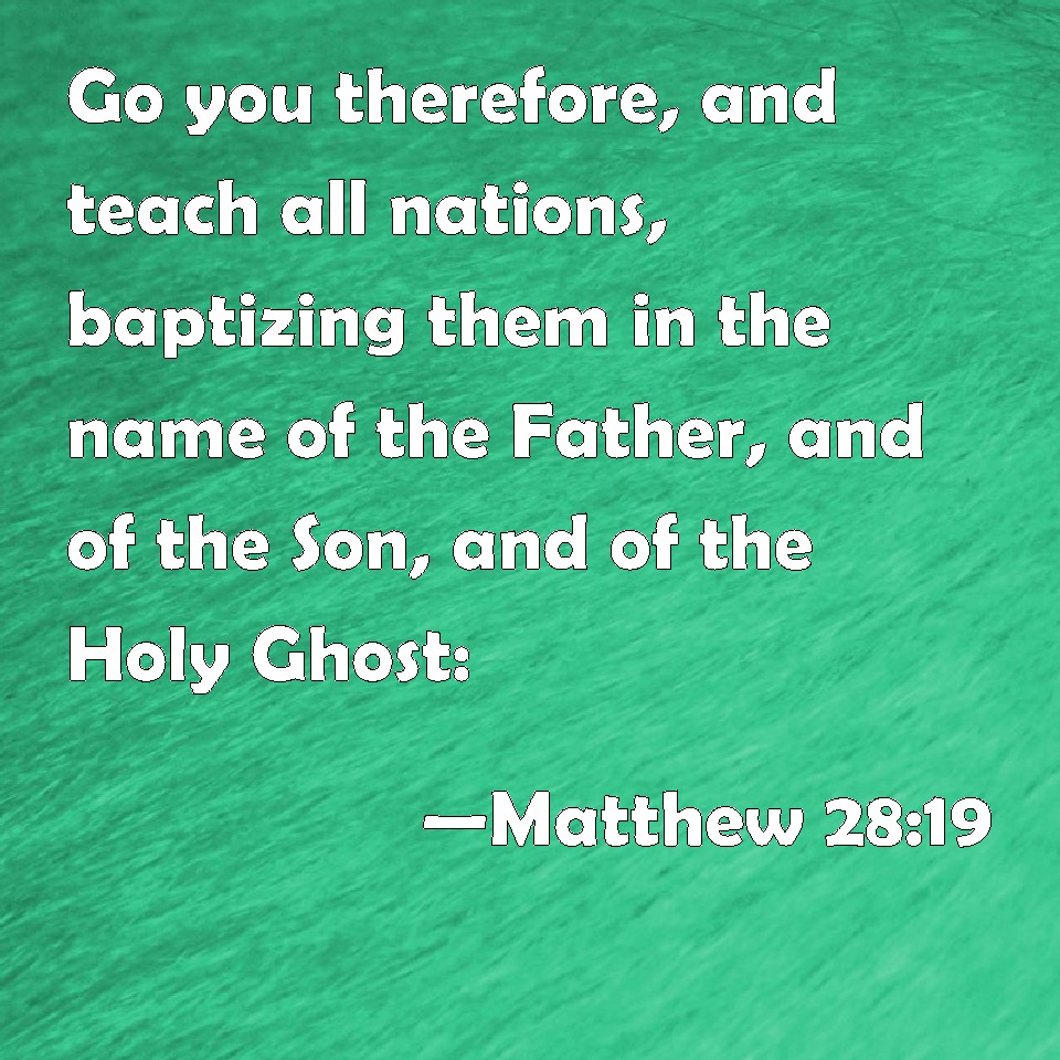 Matthew 28:19 Go you therefore, and teach all nations, baptizing them ...