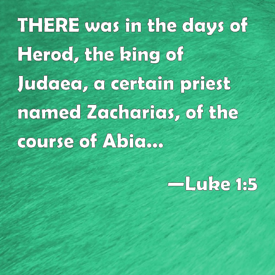 Luke 15 THERE was in the days of Herod, the king of Judaea, a certain