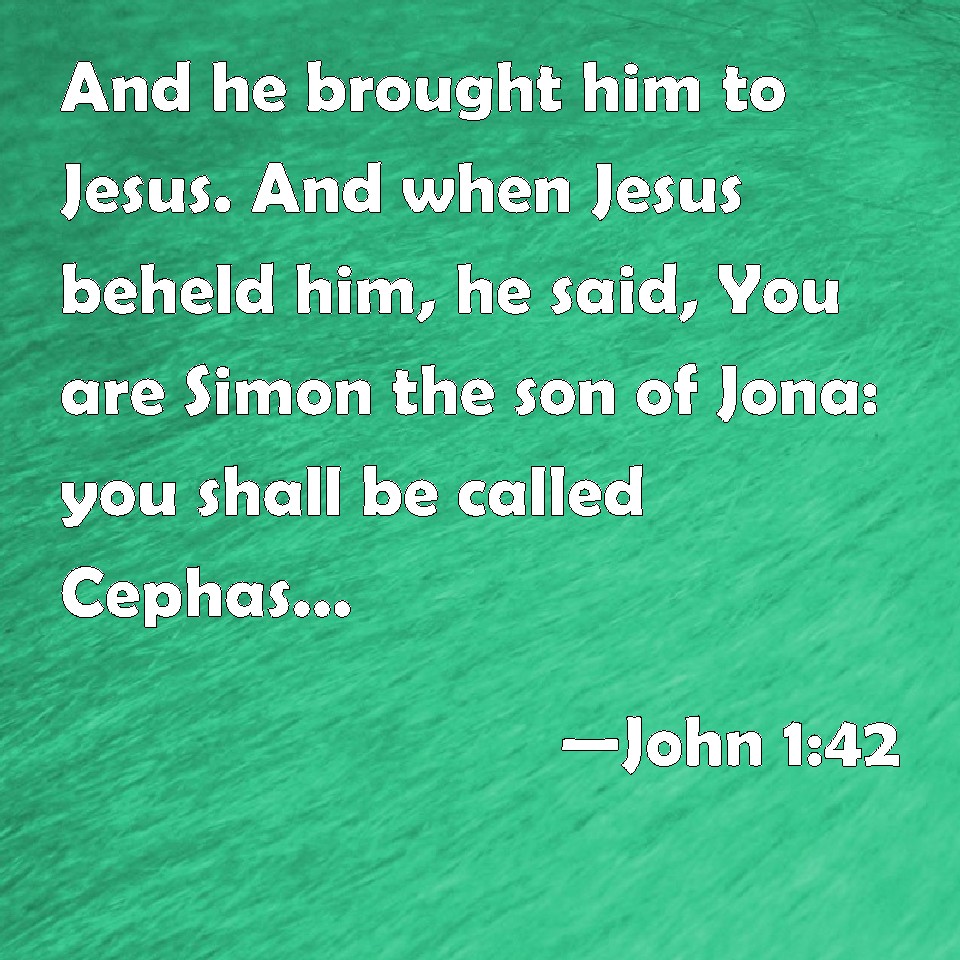 John 1:42 And he brought him to Jesus. And when Jesus beheld him, he ...