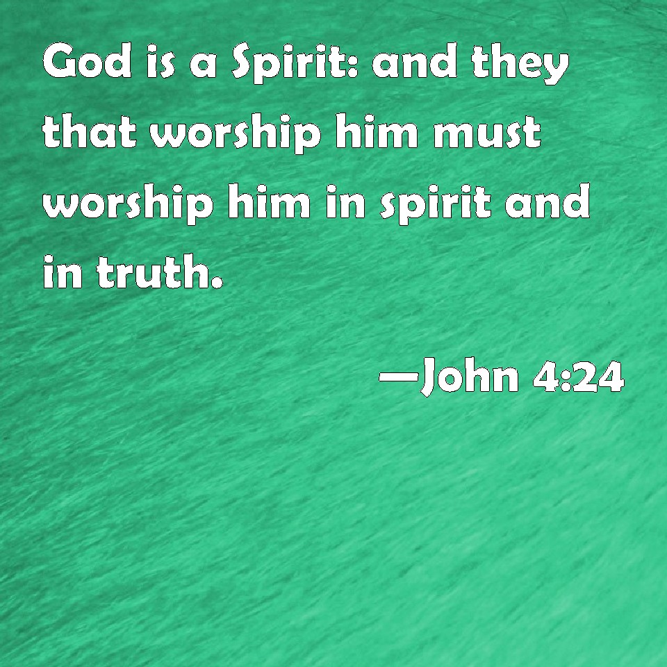 John 4:24 God Is A Spirit: And They That Worship Him Must Worship Him ...