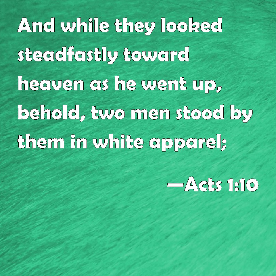 acts-1-10-and-while-they-looked-steadfastly-toward-heaven-as-he-went-up-behold-two-men-stood