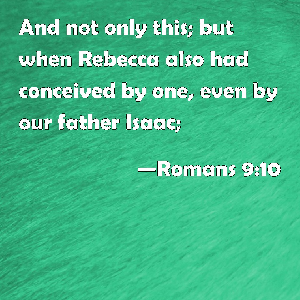 Romans 9 10 And Not Only This But When Rebecca Also Had Conceived By 