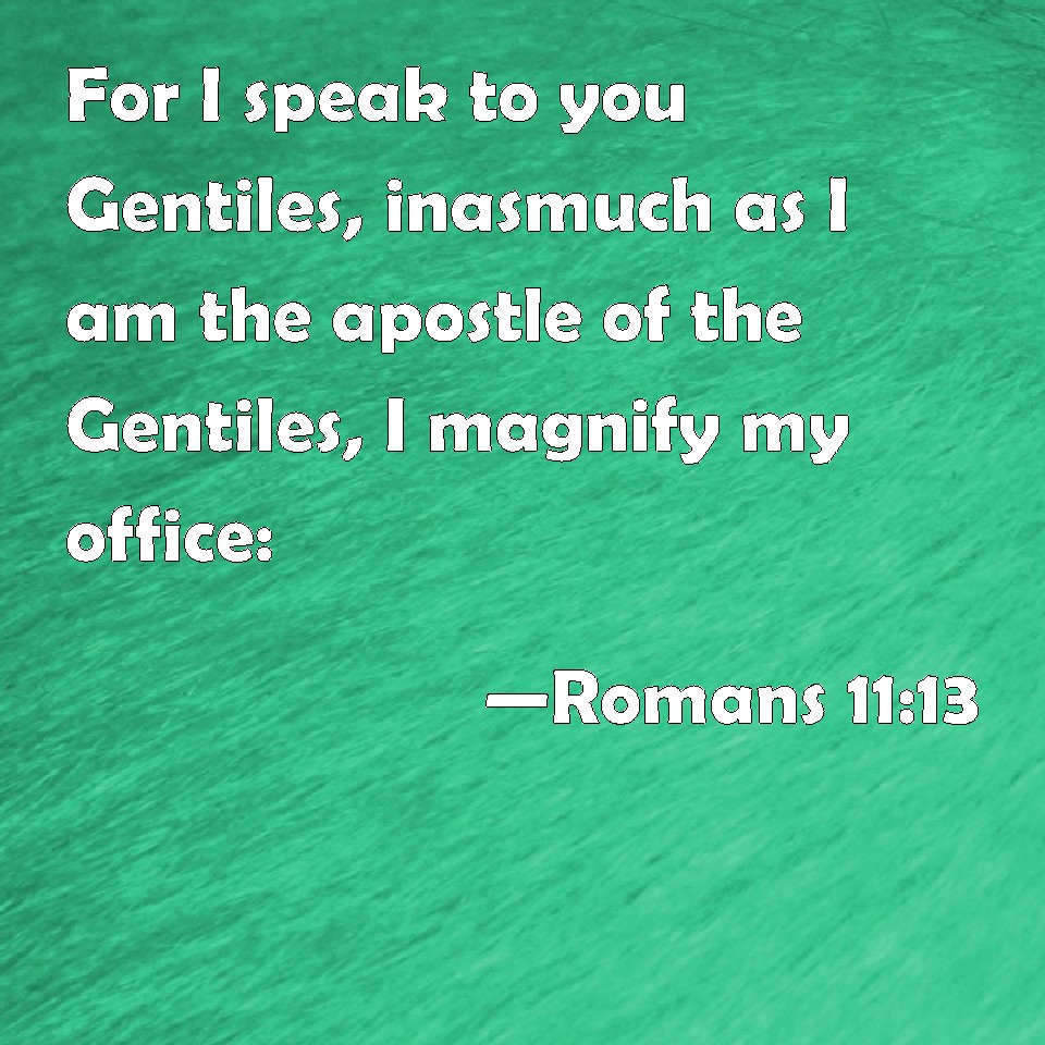 romans-11-13-for-i-speak-to-you-gentiles-inasmuch-as-i-am-the-apostle-of-the-gentiles-i