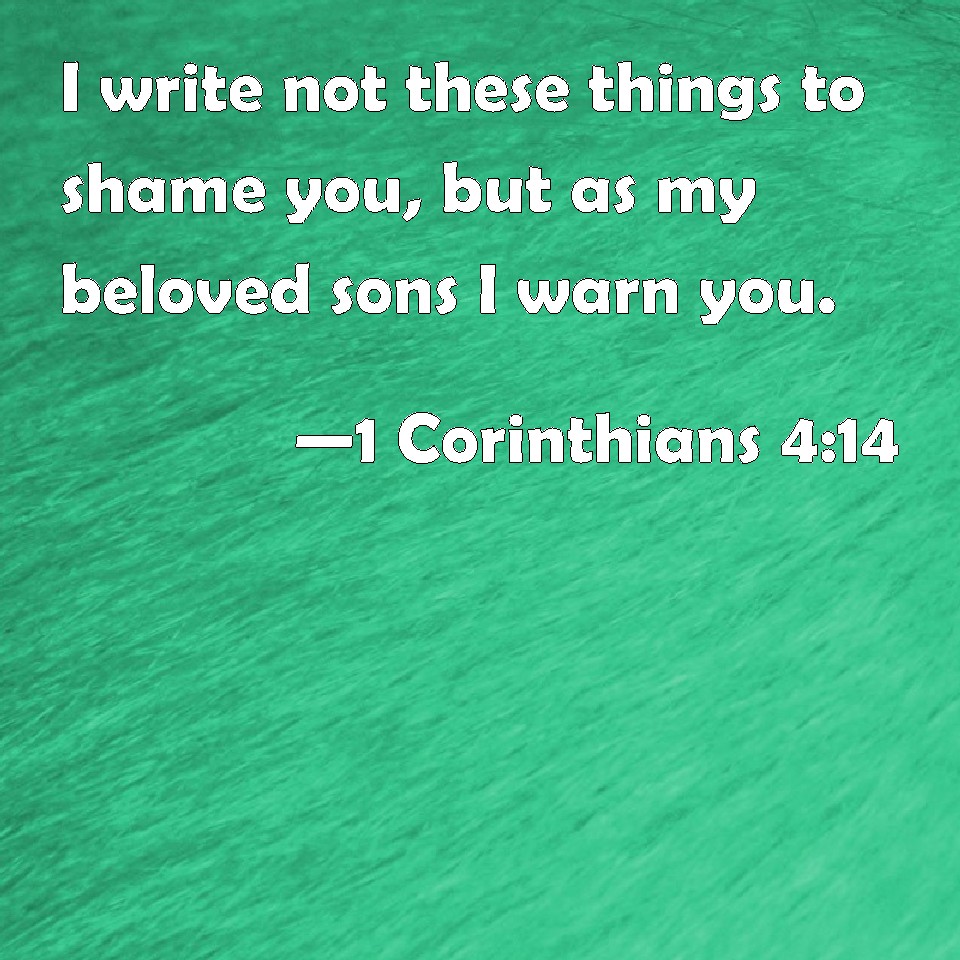 1-corinthians-4-14-i-write-not-these-things-to-shame-you-but-as-my-beloved-sons-i-warn-you