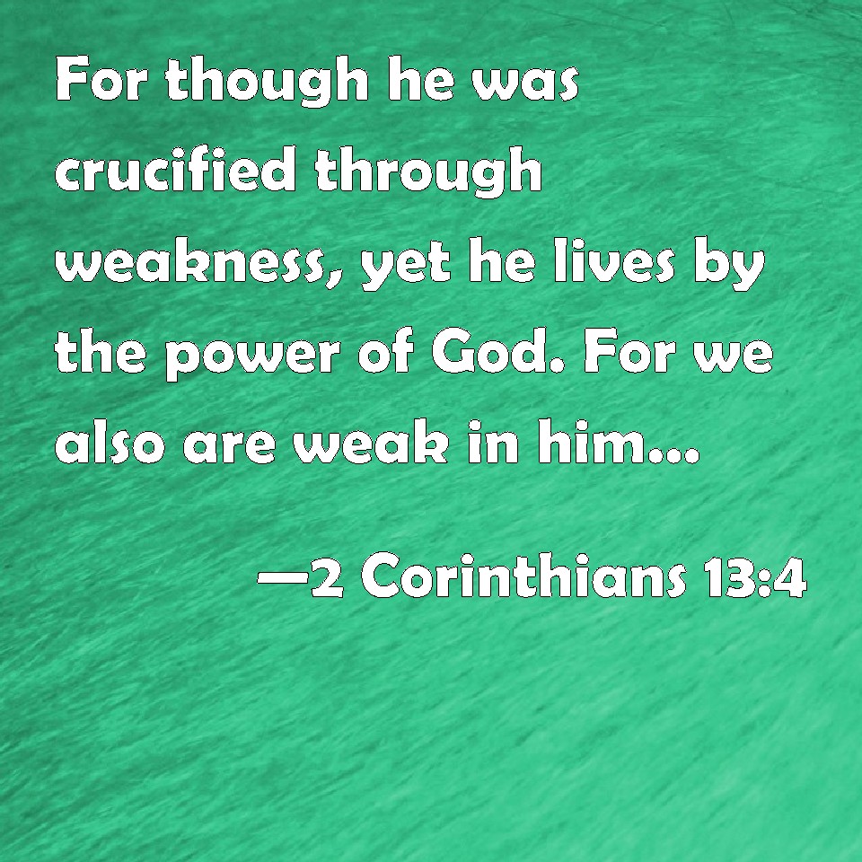 2 Corinthians 13:4 For though he was crucified through weakness, yet he ...