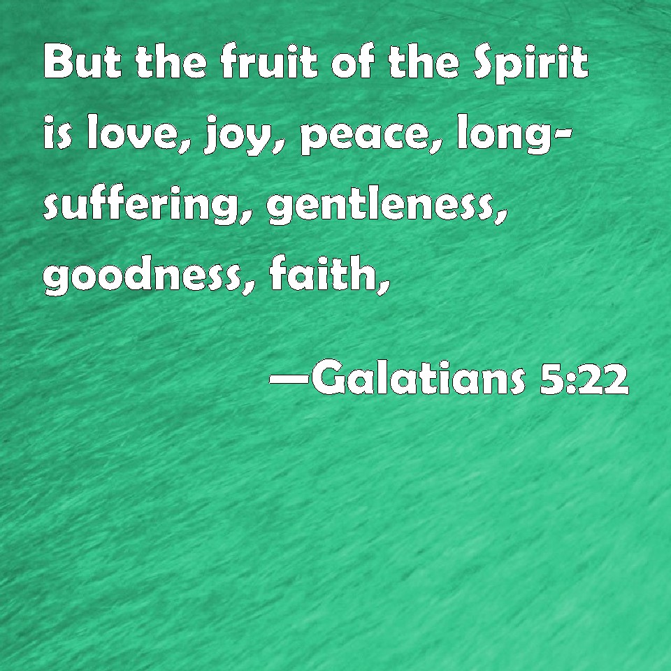 Galatians 5:22 But the fruit of the Spirit is love, joy, peace, long ...