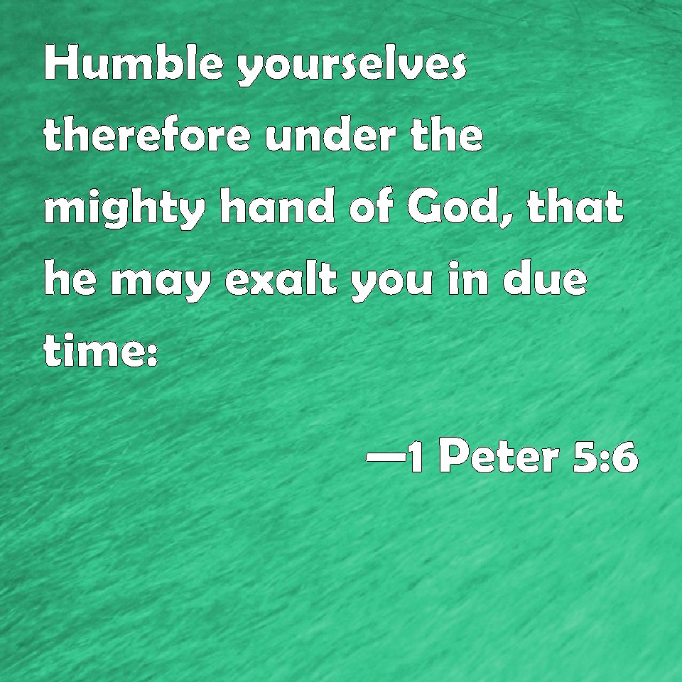 1 Peter 5:6 Humble yourselves therefore under the mighty hand of God ...