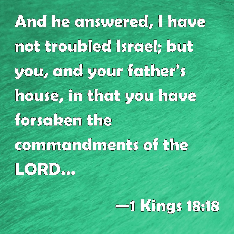 1-kings-18-18-and-he-answered-i-have-not-troubled-israel-but-you-and